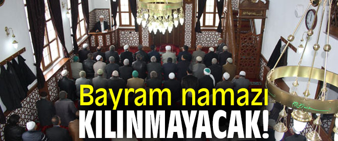 Bayram namazı kılınmayacak!