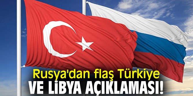 Rusya'dan flaş Türkiye ve Libya açıklaması!