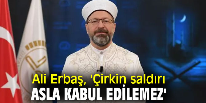 Ali Erbaş, 'Çirkin saldırı asla kabul edilemez'