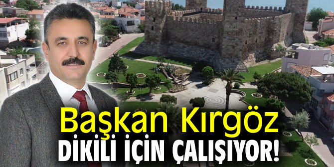 Başkan Kırgöz Dikili için çalışıyor!