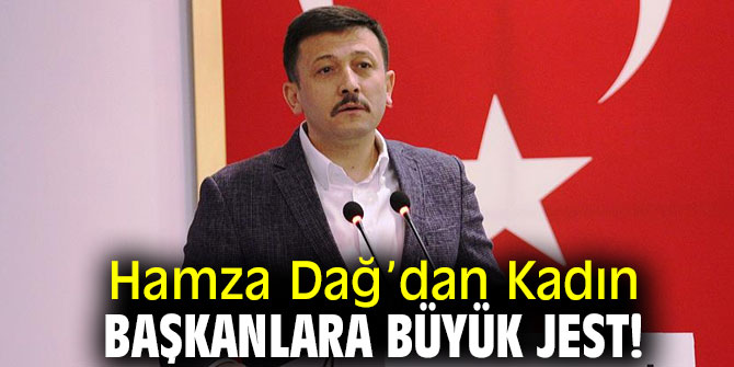 Hamza Dağ’dan Kadın Başkanlara Büyük Jest!