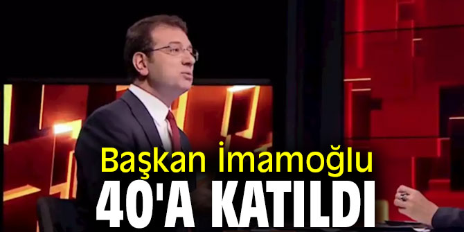 Başkan Ekrem İmamoğlu 40'a katıldı