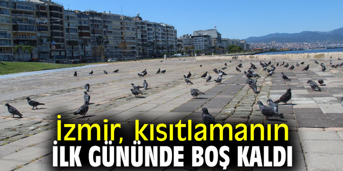 Kısıtlamanın ilk gününde İzmir sokakları boş kaldı