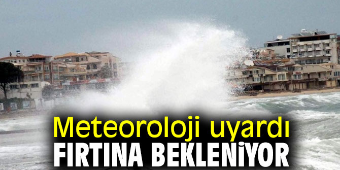Meteoroloji uyardı fırtına bekleniyor