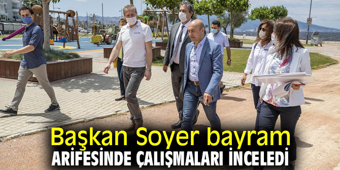 Başkan Soyer çalışmaları inceledi!