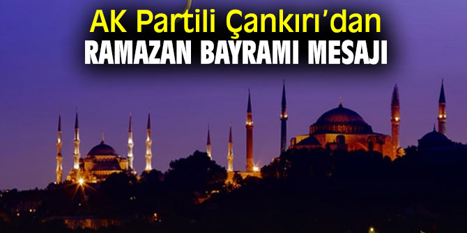 AK Partili Çankırı’dan Ramazan Bayramı mesajı