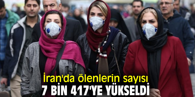 İran'da ölenlerin sayısı 7 bin 417'ye yükseldi