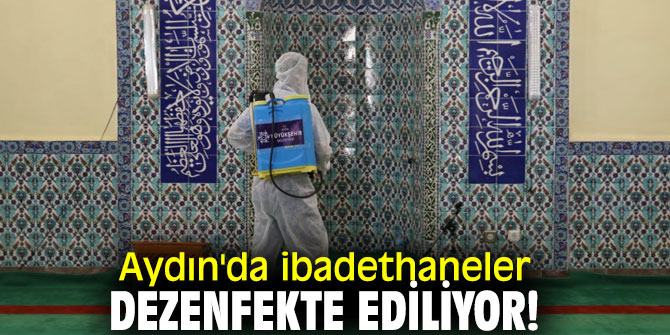 Aydın'da ibadethaneler dezenfekte ediliyor!