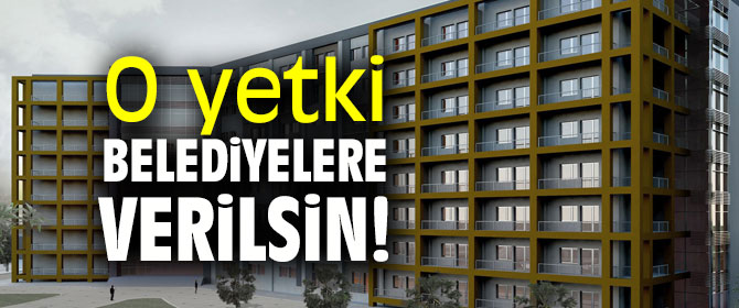 O yetki belediyelere verilsin!