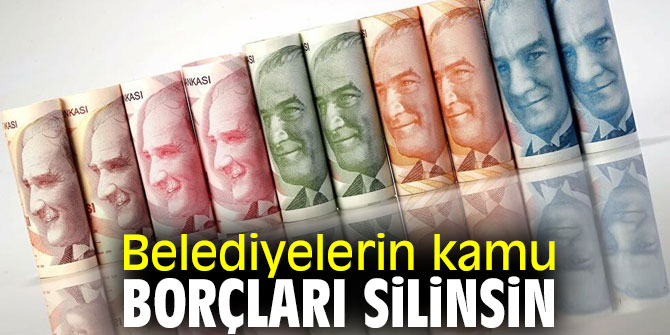 Belediyelerin kamu borçları silinsin!