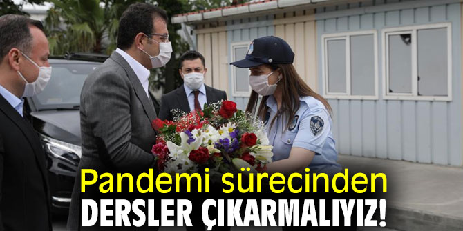 Pandemi sürecinden dersler çıkarmalıyız!