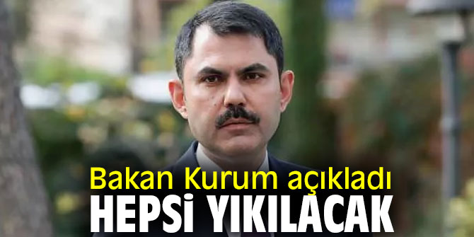 Bakan Kurum açıkladı, hepsi yıkılacak