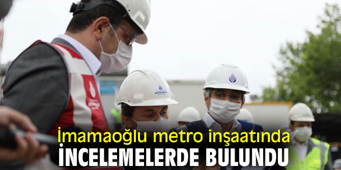 İmamaoğlu metro inşaatında incelemelerde bulundu