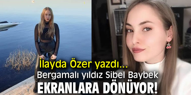 Bergamalı yıldız Sibel Baybek ekranlara dönüyor!