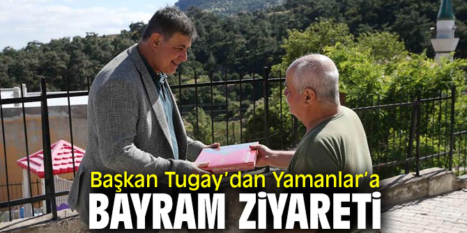Başkan Tugay Yamanlar’ı ziyaret etti!