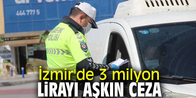 İzmir'de 3 milyon lirayı aşkın ceza