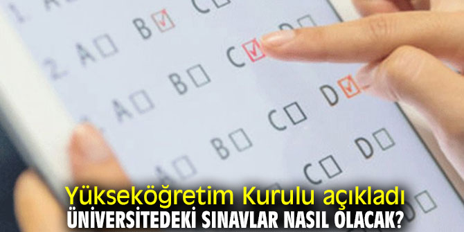 Yükseköğretim Kurulu açıkladı: Üniversitedeki sınavlar nasıl olacak?