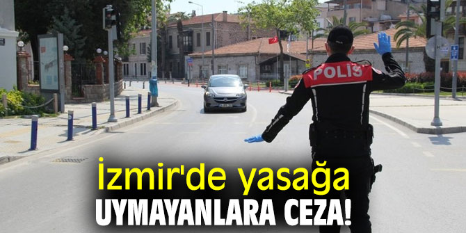 İzmir'de yasağa uymayanlara ceza! 