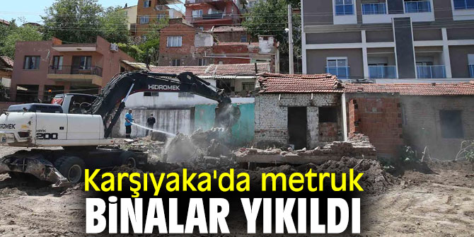 Karşıyaka'da metruk binalar yıkıldı 