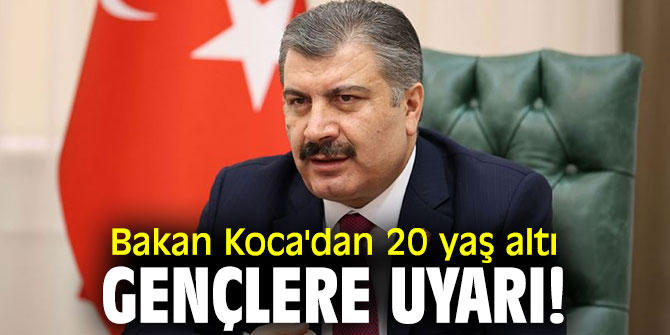 Bakan Koca'dan 20 yaş altı gençlere uyarı! 