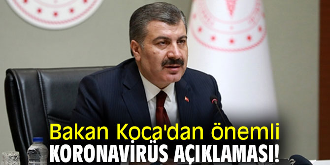 Bakan Koca'dan önemli koronavirüs açıklaması!