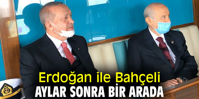 Erdoğan ile Bahçeli aylar sonra bir arada