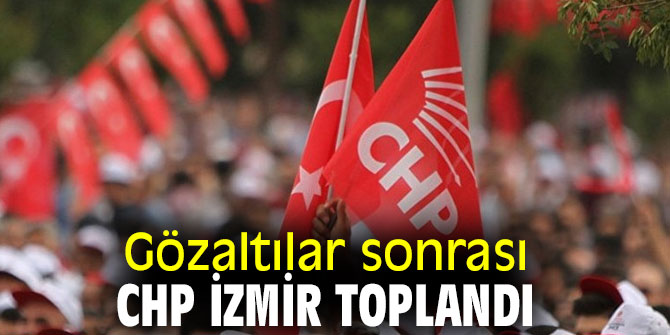 CHP İzmir'den flaş toplantı