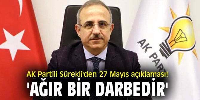 AK Partili Sürekli'den 27 Mayıs açıklaması! 'Ağır bir darbedir'
