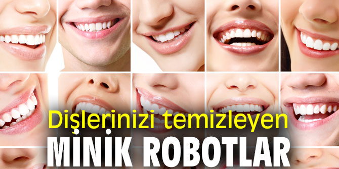 Dişlerinizi temizleyen minik robotlar