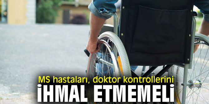 MS hastaları, doktor kontrollerini hiçbir koşulda ihmal etmemeli