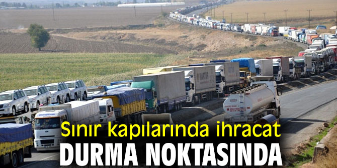Sınır kapılarında ihracat durma noktasında