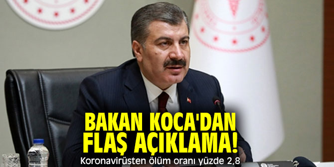 Bakan Koca'dan flaş açıklama! Koronavirüsten ölüm oranı yüzde 2,8