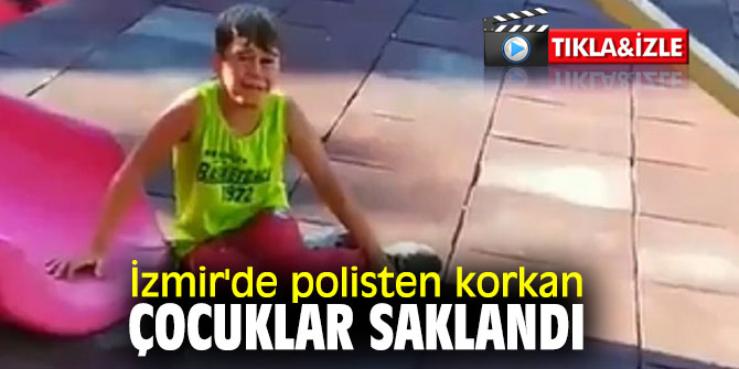 İzmir'de polisten korkan çocuklar saklandı