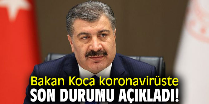 Bakan Koca koronavirüste son durumu açıkladı!