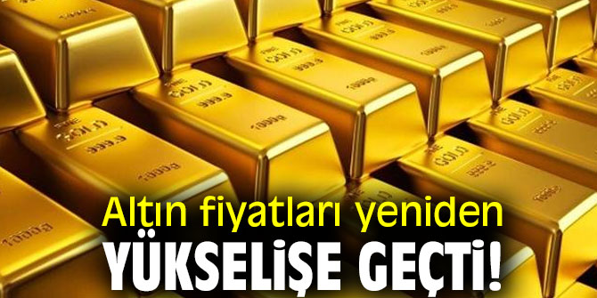 Altın fiyatları yeniden yükselişe geçti! 