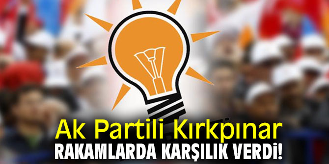Ak Partili Kırkpınar rakamlarda karşılık verdi!