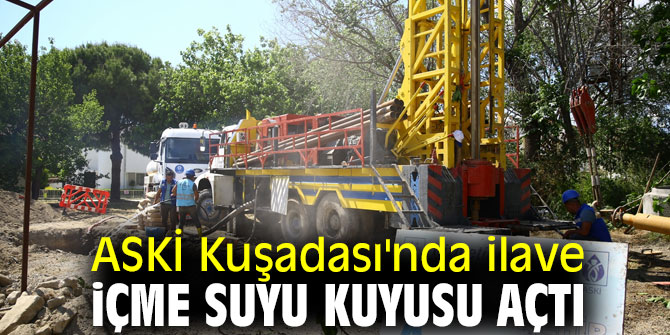 ASKİ Kuşadası'nda ilave içme suyu kuyusu açtı