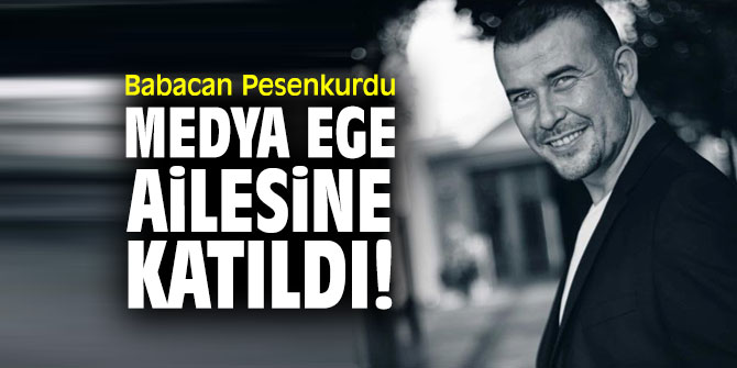 Babacan Pesenkurdu, Medya Ege Ailesine katıldı!