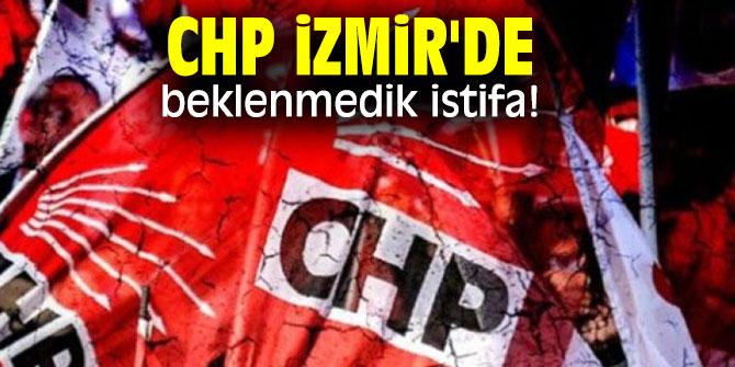 CHP İzmir'de beklenmedik istifa