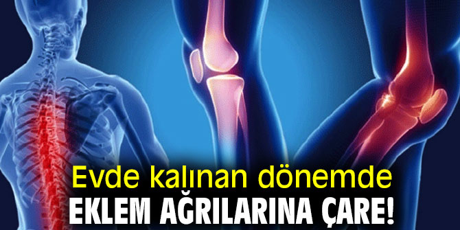 Evde kalınan dönemde eklem ağrılarına çare yöntemler!