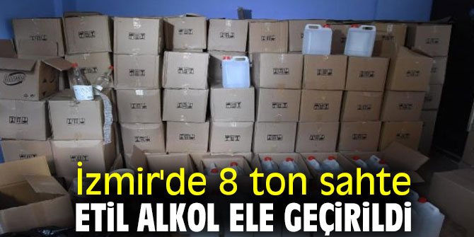 İzmir'de 8 ton sahte etil alkol ele geçirildi