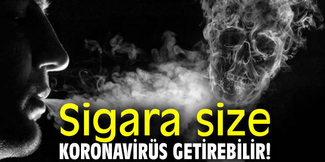 Sigara size koronavirüs getirebilir!