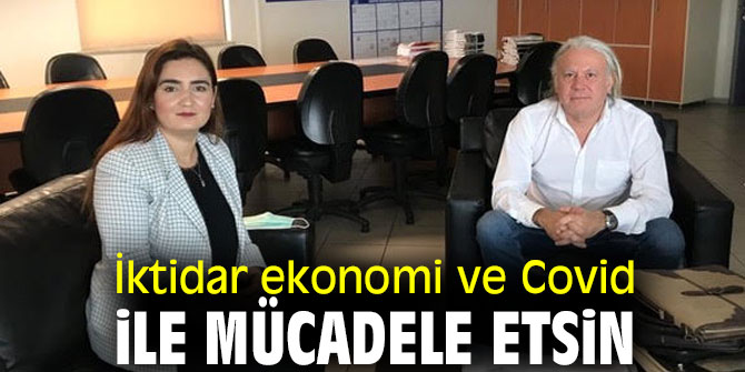 İktidar ekonomi ve Covid ile mücadele etsin