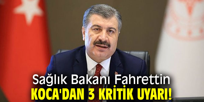 Sağlık Bakanı Fahrettin Koca'dan 3 kritik uyarı!