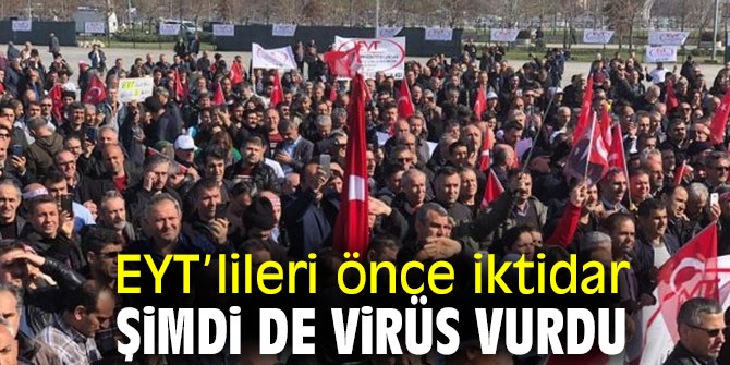 EYT’lileri önce iktidar, şimdi de virüs vurdu