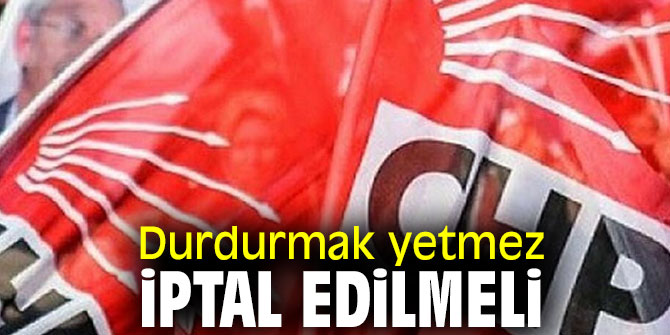 Durdurmak yetmez iptal edilmeli