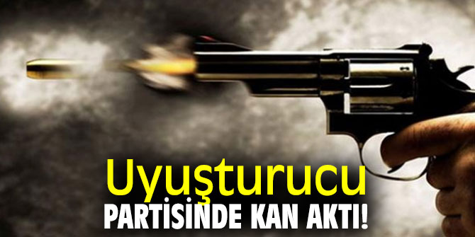 Uyuşturucu partisinde kan aktı!