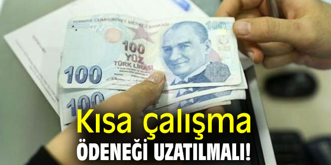 Kısa çalışma ödeneği uzatılmalı!