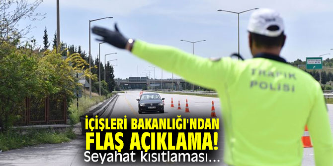 İçişleri Bakanlığı'ndan flaş açıklama! Seyahat kısıtlaması...