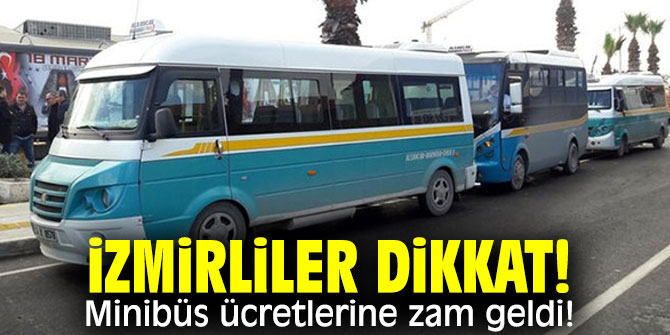 İzmirliler dikkat! Minibüs ücretlerine zam geldi!